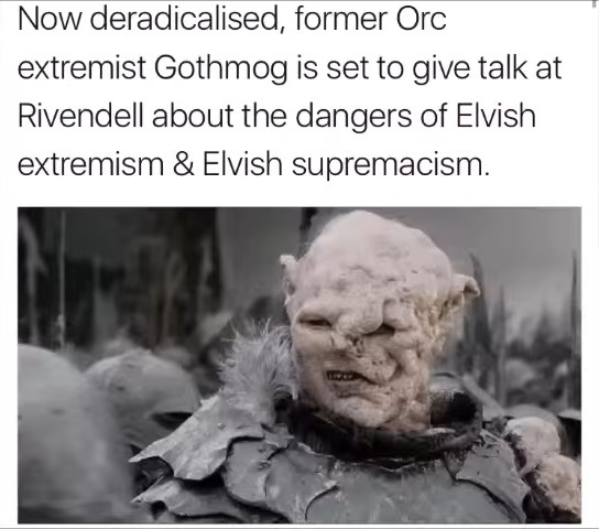 Now deradicalised, former Orc extremist Gothmog is set to give talk at Rivendell about the dangers of Elvish extremism & Elvish supremacism.